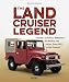 The Land Cruiser Legend: Toyota's Cult Four Wheelers - All Models and Series, from 1951 to the Present