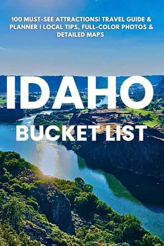 Idaho Bucket List: 100 Must-See Attractions| Travel Guide & Planner | Local Tips, Full-Color Photos & Detailed Maps