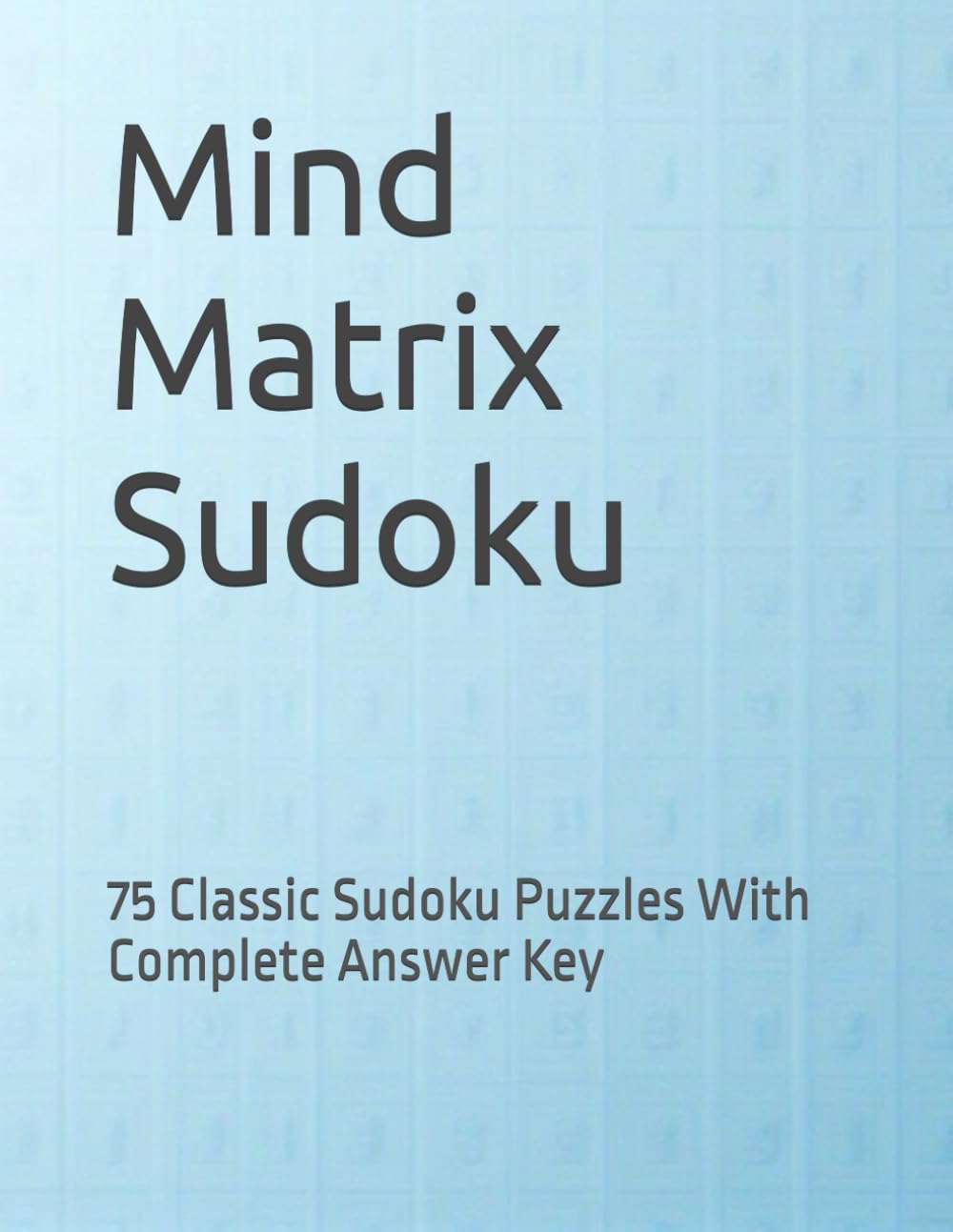 Mind Matrix Sudoku: 75 Classic Sudoku Puzzles With Complete Answer Key
