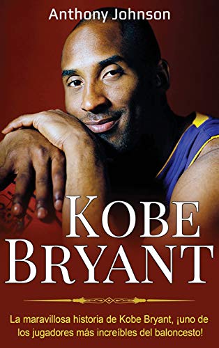 Kobe Bryant: La maravillosa historia de Kobe Bryant, Â¡uno de los jugadores mÃ¡s increÃ­bles del baloncesto! (Spanish Edition)