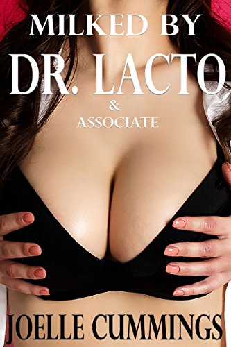 Milked by Dr. Lacto & Associate: Hucow Erotica, Medical Eroctica