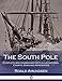 The South Pole: Complete and Unabridged with Illustrations, Charts, Maps and Appendices