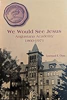 We Would See Jesus: Augustana Academy, 1860-1971 1575793342 Book Cover