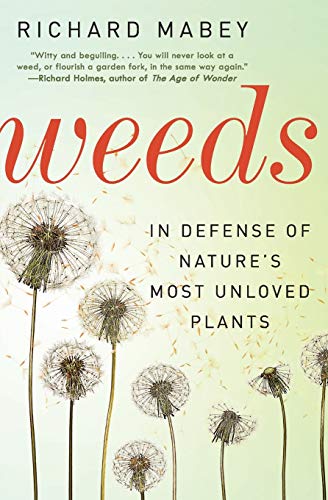 Weeds: In Defense of Nature's Most Unloved Plants – A Witty and Beguiling Guide to Wildflowers for Gardeners and Horticulturists