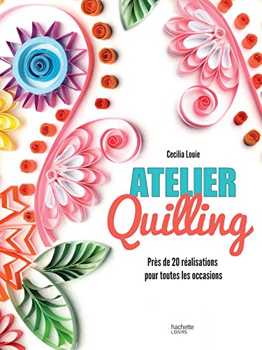 Mon atelier quilling: Près de 20 réalisations pour toutes les occasions