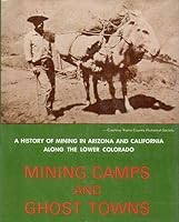 Mining Camps and Ghost Towns; A History of Mining in Arizona and California Along the Lower Colorado (Great West and Indian Series, V. 42) 0870260316 Book Cover