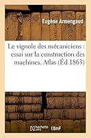 Le Vignole Des Mécaniciens: Essai Sur La Construction Des Machines. Texte 2013410255 Book Cover