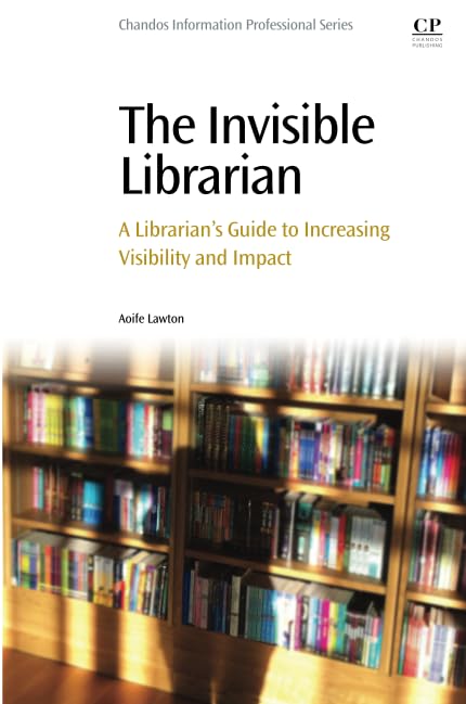 Buy The Invisible Librarian: A Librarian's Guide to Increasing Visibility and Impact — BookShops.in