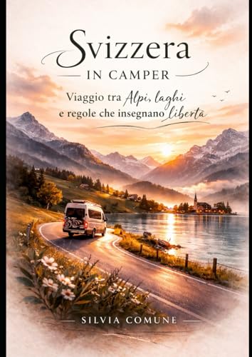 Svizzera in Camper: Viaggio tra Alpi, laghi e regole che insegnano libertà