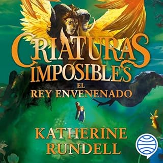 Criaturas imposibles 2. El rey envenenado Audiolibro Por Katherine Rundell, Carlos Abreu Fetter - traductor arte de portada