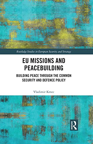 EU Missions and Peacebuilding: Building Peace through the Common Security and Defence Policy (Routledge Studies in European Security and Strategy)