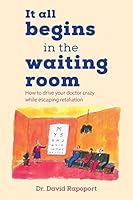 It All Begins in the Waiting Room: How to drive your doctor crazy while escaping retaliation 0994089503 Book Cover