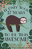 Sloth Journal - Awesome 17 Year Old: This sloth notebook / sloth sketch book has lined and blank pages & makes a great sloth gift for women, sloth ... year old girl gift, 17 birthday sloth party 1071315056 Book Cover