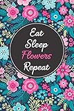 Eat Sleep Flowers Repeat: Florists Lined Notebook For Taking Orders, Diary, Journal, Floral Design, Gift for Florist