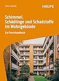 Schimmel, Schädlinge und Schadstoffe im Wohngebäude: Ein Praxishandbuch (Haufe Fachbuch)