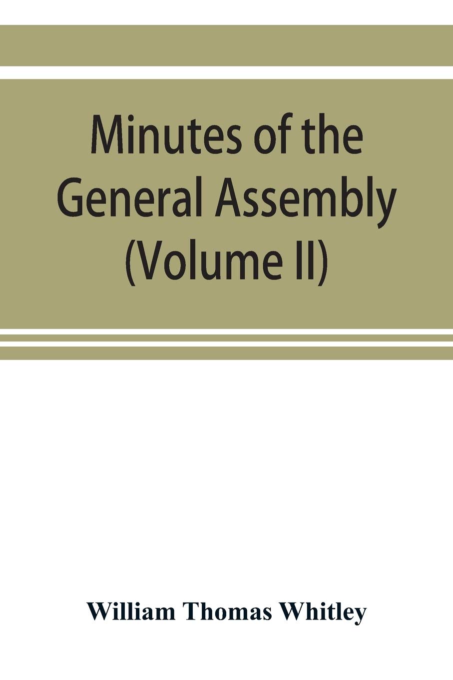 Minutes of the General Assembly of the General Baptist churches in England: with kindred records (Volume II)