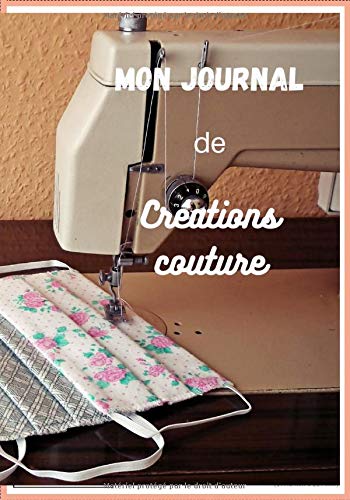Mon Journal de Créations Couture: Livre Carnet de créations de couture à compléter/7x10 pouces,150 pages/Cadeau pour couturière amateur débutant/organiser