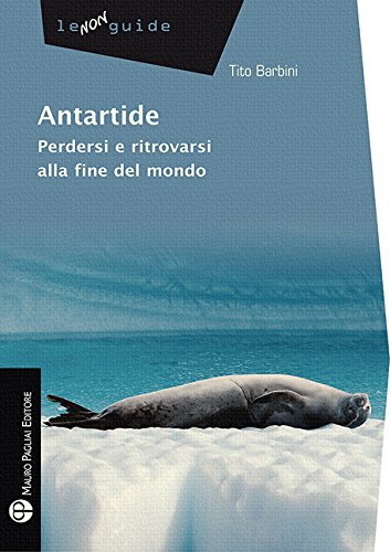 Antartide. Perdersi e ritrovarsi alla fine del mondo Antartide. Perdersi e ritrovarsi alla fine del mondo