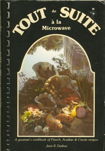 Tout De Suite a LA Microwave I: French, Acadian and Creole Recipes, Delicious, Nutricious and Colorful