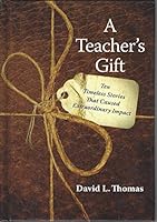 A Teacher's Gift: Ten Timeless Stories That Caused Extraordinary Impact 1615841113 Book Cover