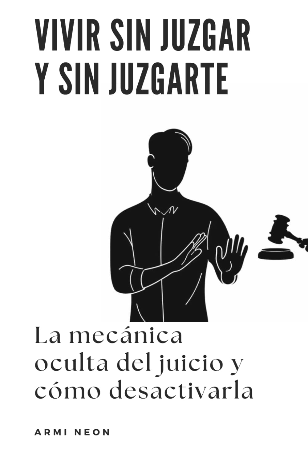 Vivir sin juzgar y sin juzgarte: La mecánica oculta del juicio y cómo desactivarla