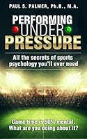 Performing Under Pressure: All the secrets of sports psychology you'll ever need 1521809100 Book Cover