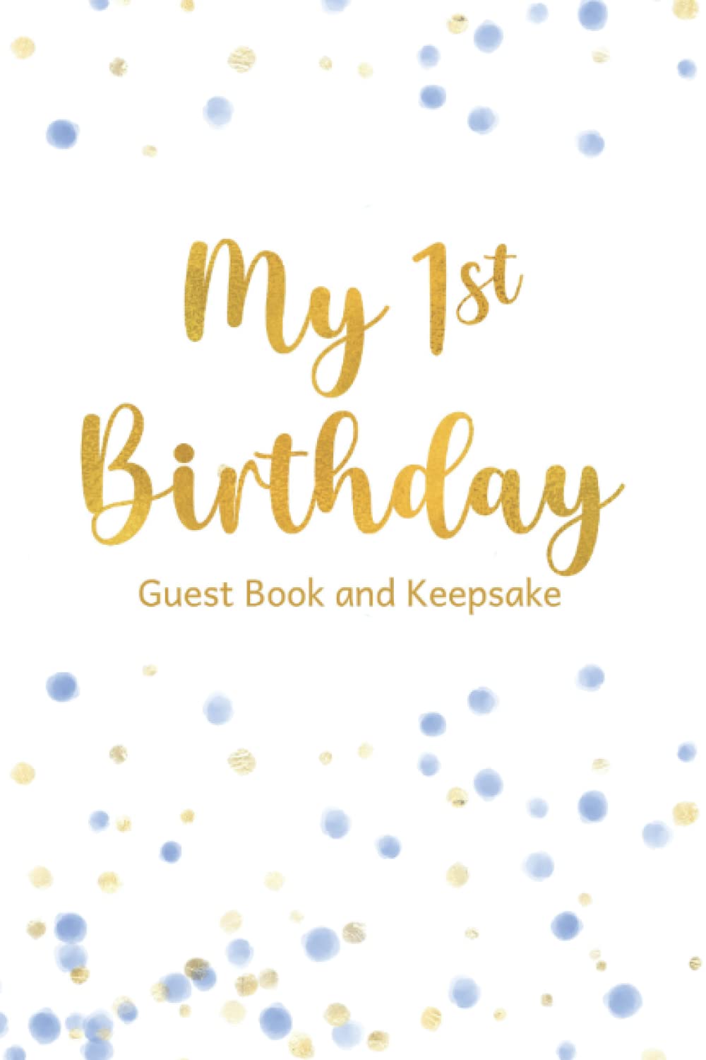 My 1st Birthday: 1st Birthday Guest Book and Keepsake Diary for Guests to Write a Message to the New Parents and the Baby | Gift Log Included - Blue and Gold Cover Design