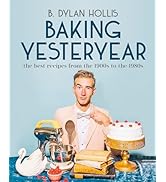 Baking Yesteryear: The Best Recipes from the 1900s to the 1980s