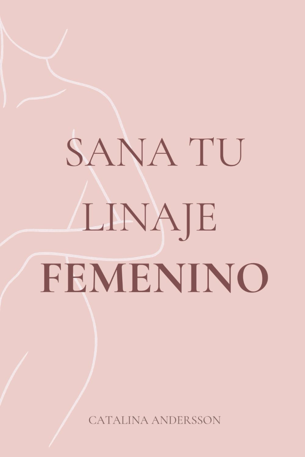 Sana Tu Linaje Femenino: Sanación transgeneracional y liberación de heridas ancestrales para romper cadenas invisibles y despertar tu fuerza espiritual