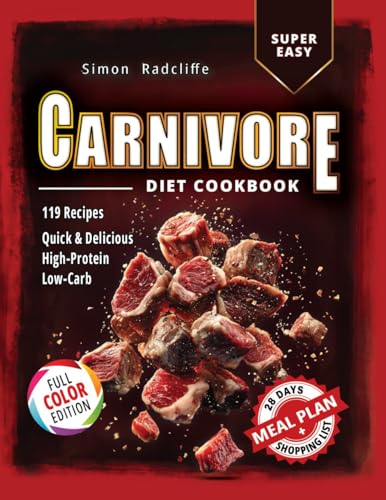 Super Easy Carnivore Diet Cookbook: Quick & Delicious Everyday Recipes with a 28-Day Meal Plan and Shopping List | Tasty, High-Protein, Low-Carb Recipes for Beginners