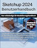 SketchUp 2024 Benutzerhandbuch: Das vollständige 3D-Modellierungshandbuch: Schritt-für-Schritt-Anleitung für professionelle Arbeitsabläufe in den ... mit Pro Tools, Erweiterungen und Layout