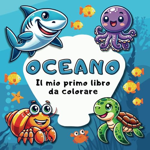 Il Mio Primo Libro da Colorare sull’Oceano: 50+ Scene di Animali Sottomarini Carini e Divertenti - Perfetto per lo Sviluppo Creativo dei Bambini