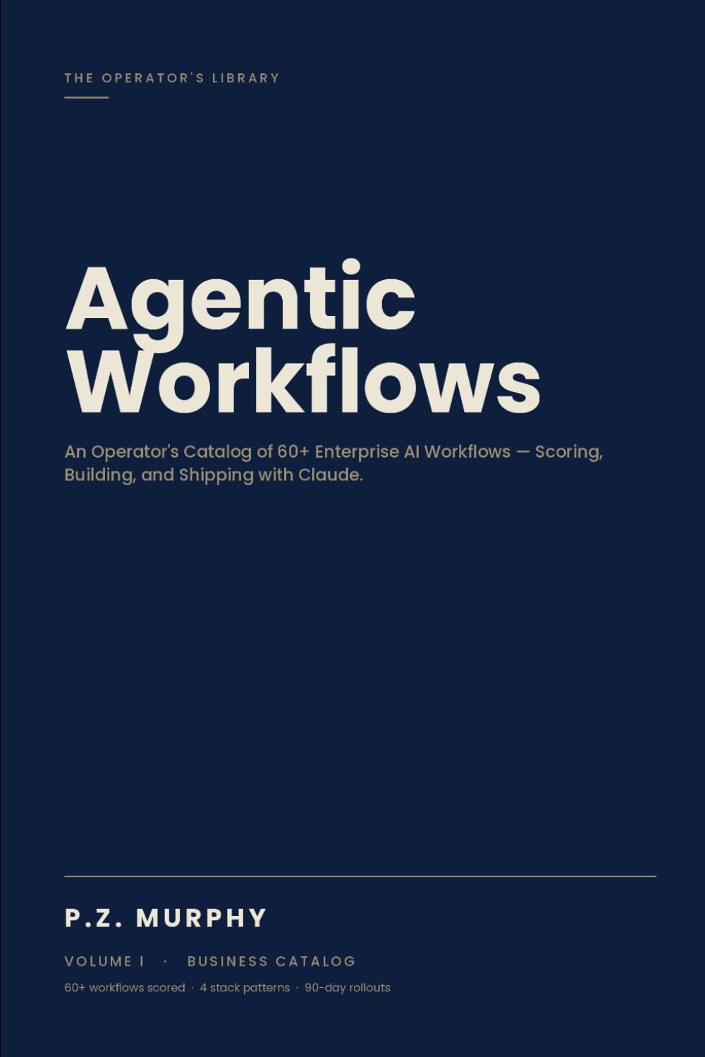 Agentic Workflows with Claude: A practitioner's guide to choosing, building, and governing the AI systems that will quietly run your company