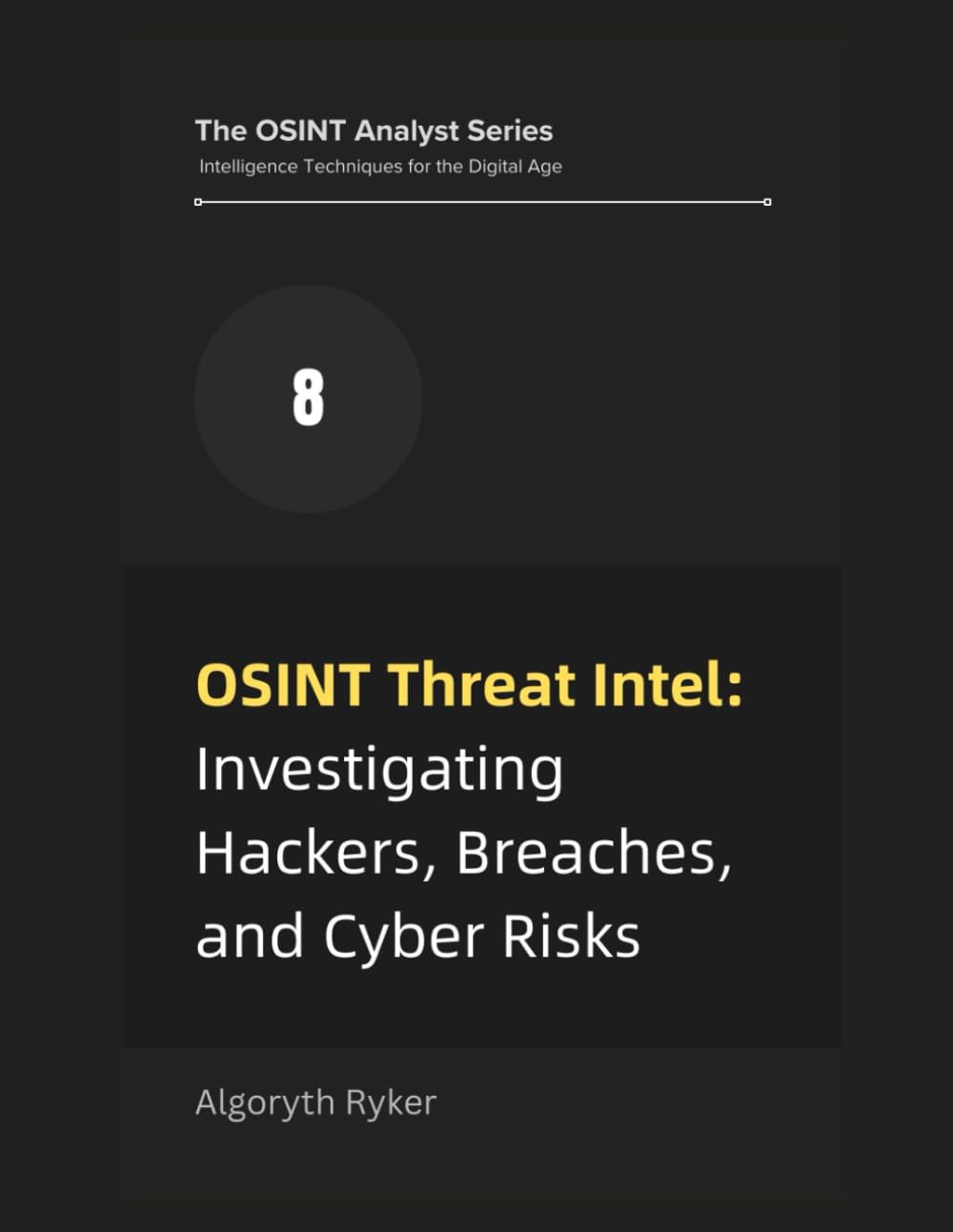 OSINT Threat Intel: Investigating Hackers, Breaches, and Cyber Risks: 8 (The OSINT Analyst Series: Intelligence Techniques for the Digital Age)