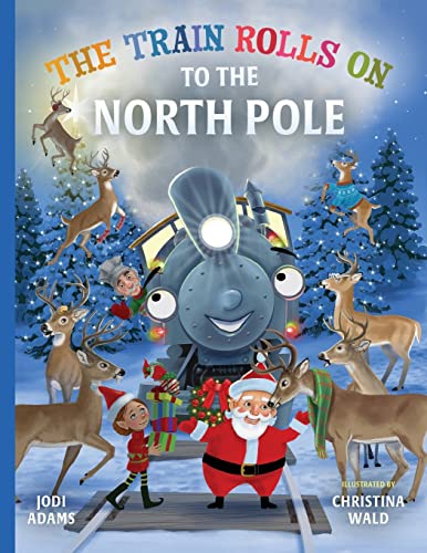 The Train Rolls On To The North Pole: A Rhyming Children's Book That Teaches Perseverance and Teamwork