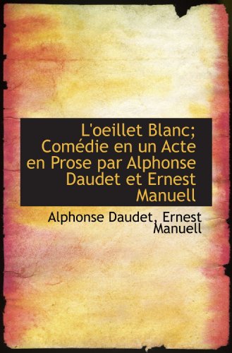 L'oeillet Blanc; Comédie en un Acte en Prose par Alphonse Daudet et Ernest Manuell