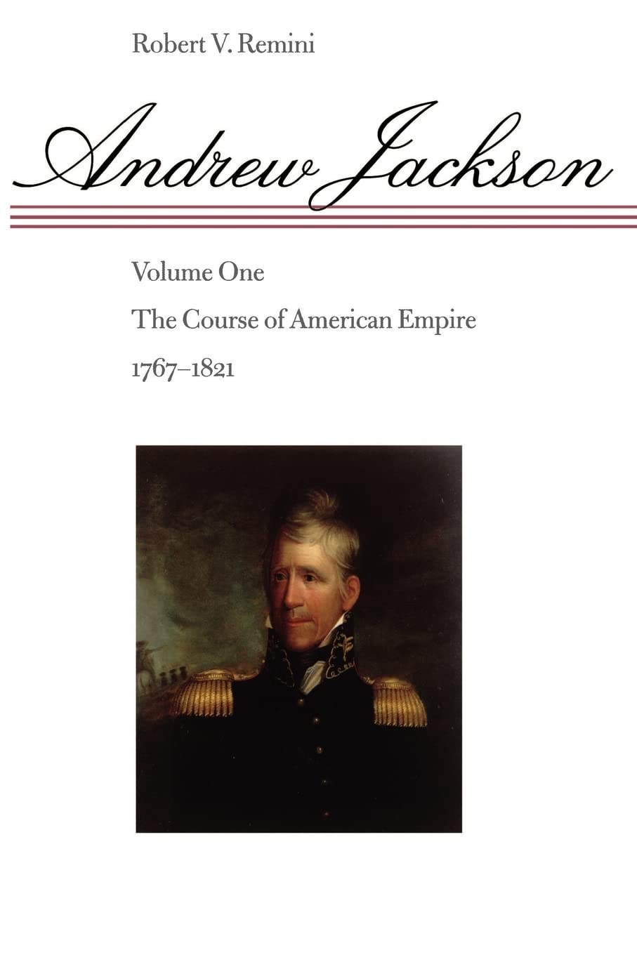 Andrew Jackson: The Course of American Empire, 1767-1821: Volume 1