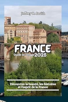 France Guide de voyage 2025: Découvrez la beauté, les histoires et l'esprit de la France (French Edition)