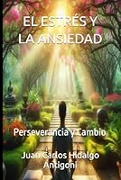 EL ESTRÉS Y LA ANSIEDAD: Perseverancia y Cambio (Spanish Edition) B0F5X2HFWG Book Cover