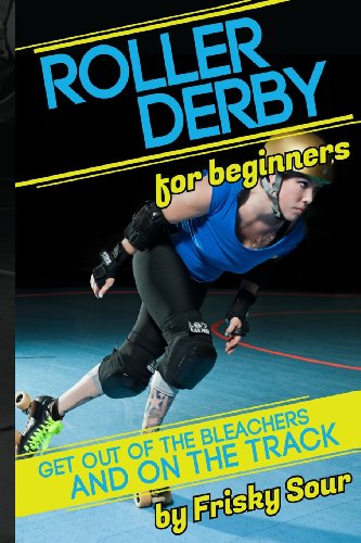 Preisvergleich Produktbild Roller Derby for Beginners: Get Out of the Bleachers and on the Track