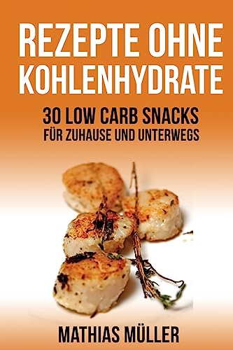Rezepte ohne Kohlenhydrate - 30 Low Carb Snacks für Zuhause und unterwegs (Gesund leben - Low Carb) (German Edition)