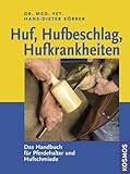 Huf, Hufbeschlag, Hufkrankheiten: Das Handbuch für Pferdehalter und Hufschmiede - Hans-Dieter Körber 