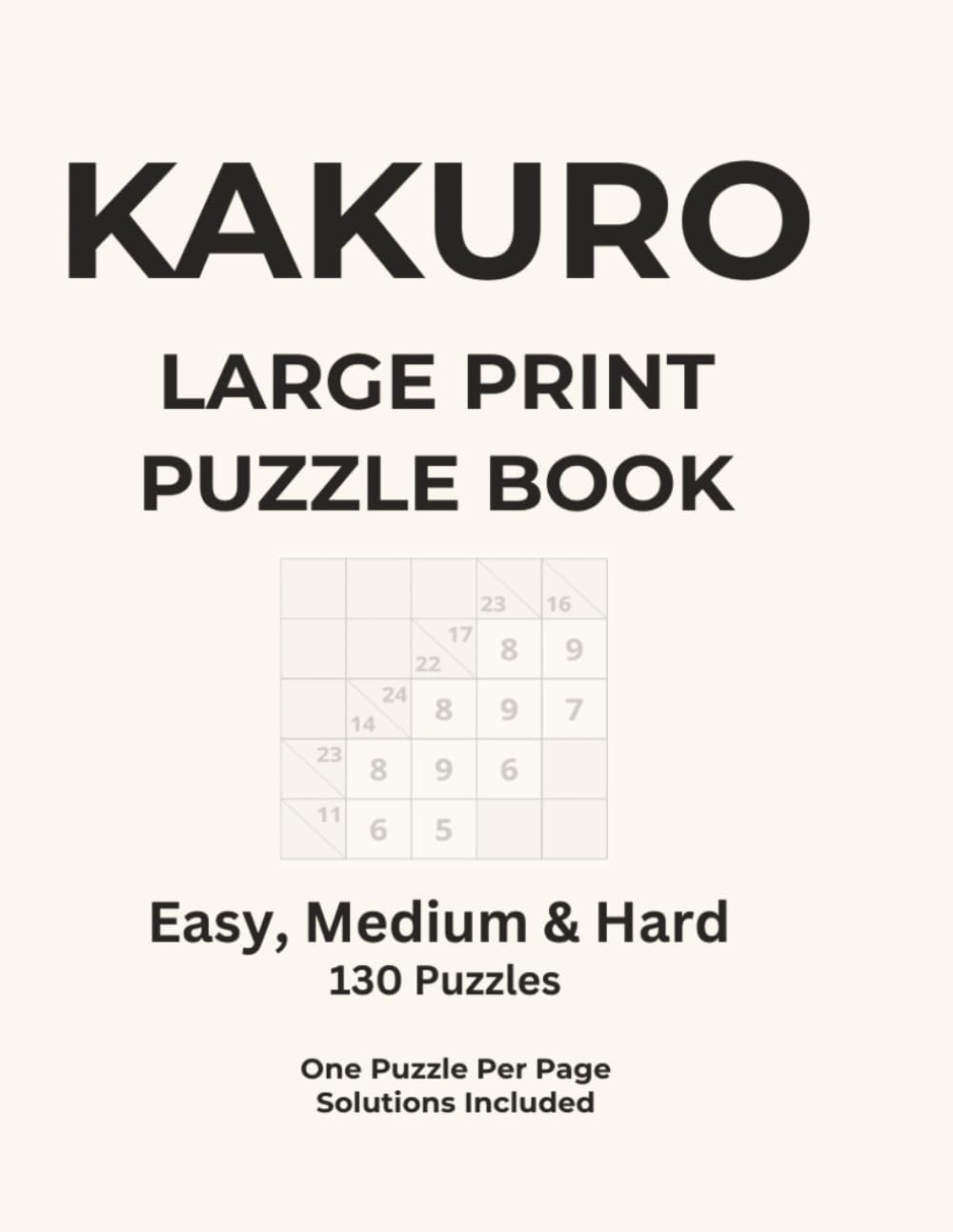 Kakuro Large Print Puzzle Book: Easy Medium & Hard - 130 Puzzles