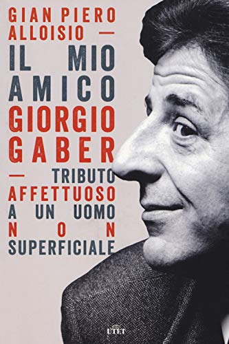Il mio amico Giorgio Gaber. Tributo affettuoso a un uomo non superficiale. Con Contenuto digitale (fornito elettronicamente