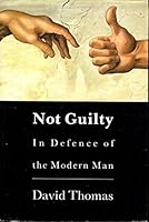 Not Guilty: In Defence of Modern Man 0297812165 Book Cover
