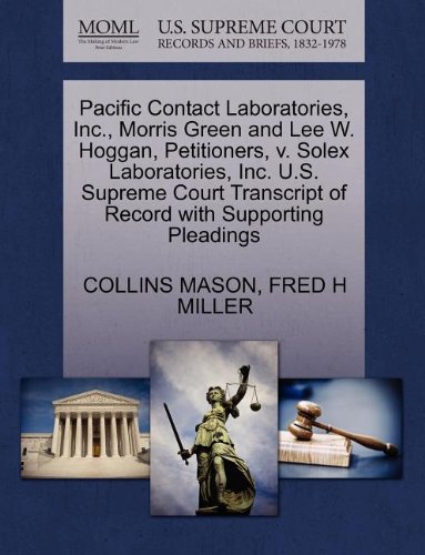 Pacific Contact Laboratories, Inc., Morris Green and Lee W. Hoggan, Petitioners, V. Solex Laboratories, Inc. U.S. Supreme Court Transcript of Record with Supporting Pleadings
