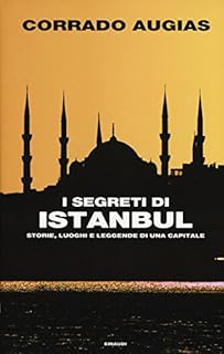 I segreti di Istanbul. Storie, luoghi e leggende di una capitale