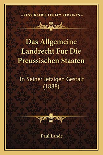 Das Allgemeine Landrecht Fur Die Preussischen Staaten: In Seiner Jetzigen Gestalt (1888) (German Edition)