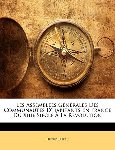 Les Assemblees Generales Des Communautes D'Habitants En France Du Xiiie Siecle a la Revolution (French Edition)