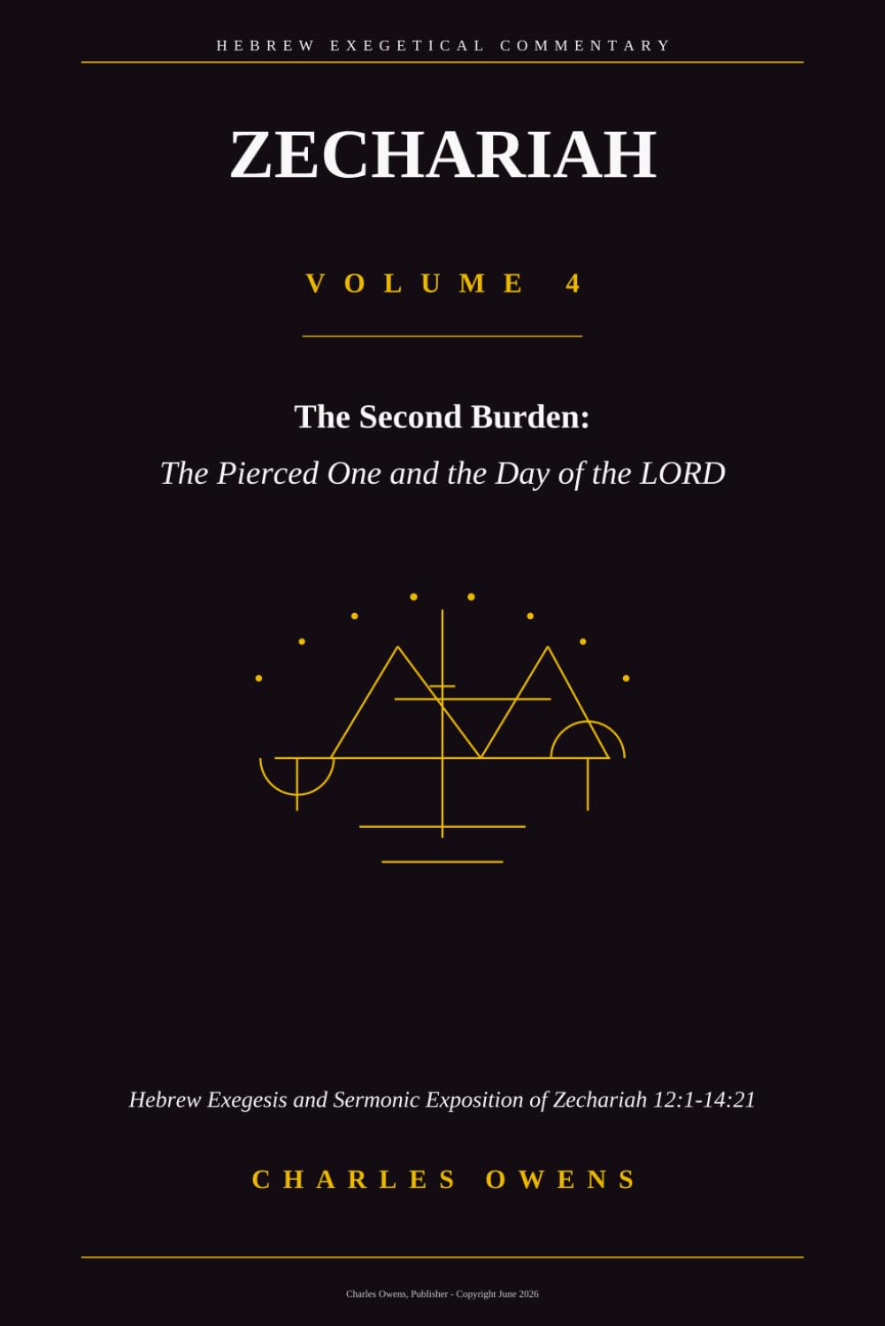 ZECHARIAH VOLUME 4: The Second Burden - The Pierced One and the Day of the LORD: Hebrew Exegesis and Sermonic Exposition of Zechariah 12:1-14:21